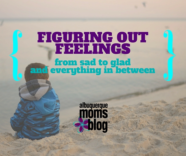 Figuring out Feelings - Albuquerque Moms Blog