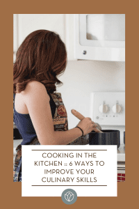 Cooking in the Kitchen :: 6 Ways to Improve Your Culinary Skills